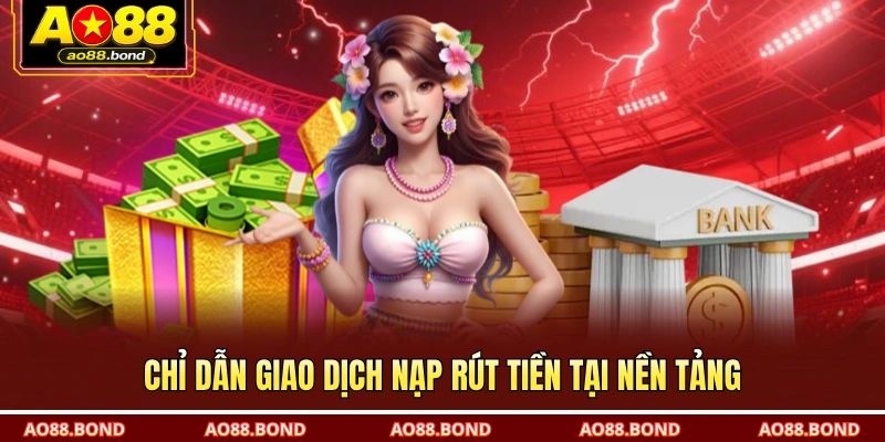Chỉ dẫn giao dịch nạp rút tiền tại nền tảng