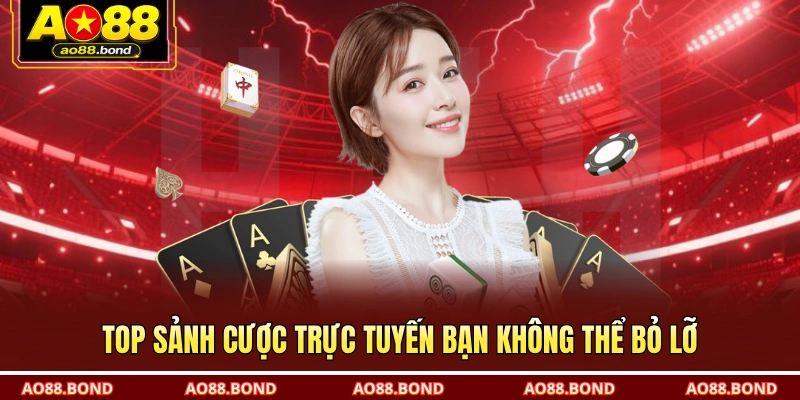 Top sảnh cược trực tuyến bạn không thể bỏ lỡ