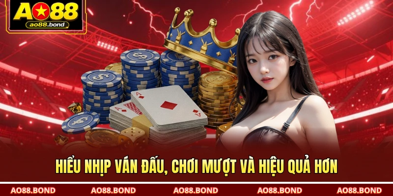 Hiểu nhịp ván đấu, chơi mượt và hiệu quả hơn
