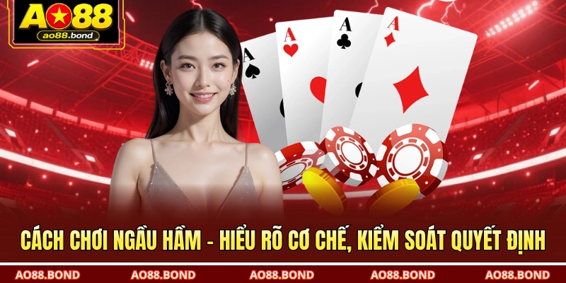 Cách chơi ngầu hầm – Hiểu rõ cơ chế, kiểm soát quyết định