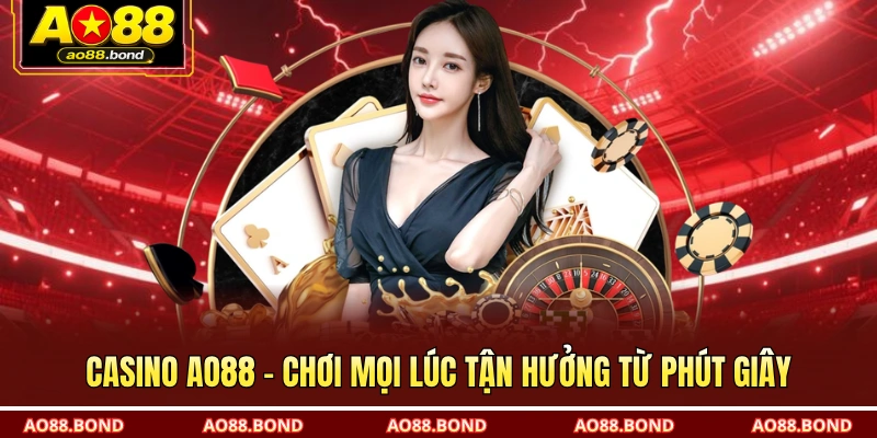Casino AO88 - Chơi mọi lúc tận hưởng từ phút giây