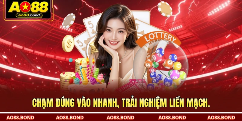 Chạm đúng vào nhanh, trải nghiệm liền mạch.