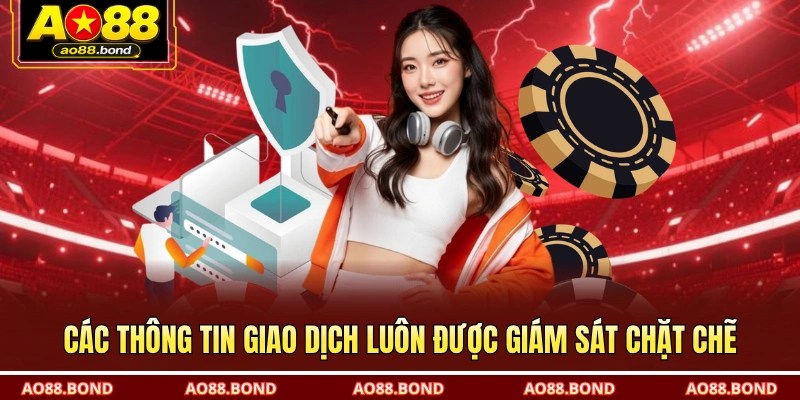 Các thông tin giao dịch luôn được giám sát chặt chẽ