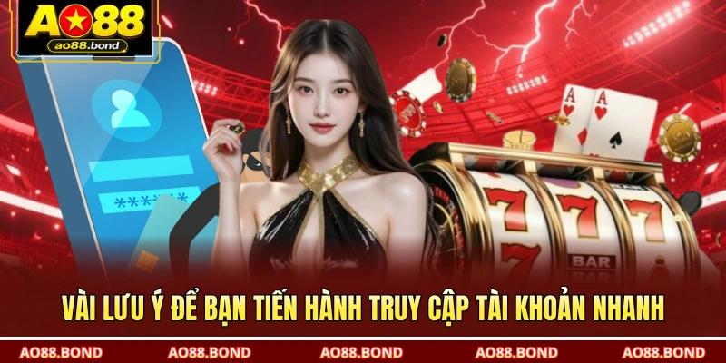 Vài lưu ý để bạn tiến hành truy cập tài khoản nhanh