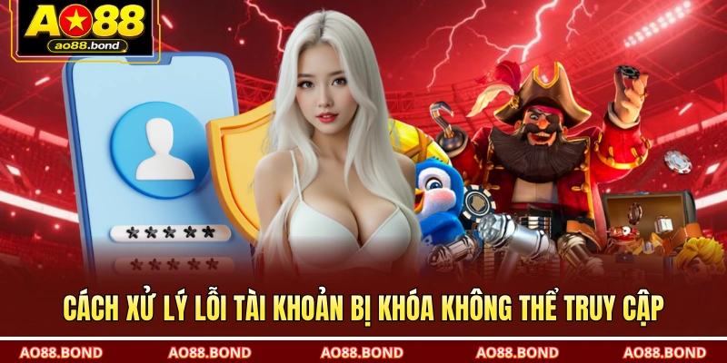 Cách xử lý lỗi tài khoản bị khóa không thể truy cập