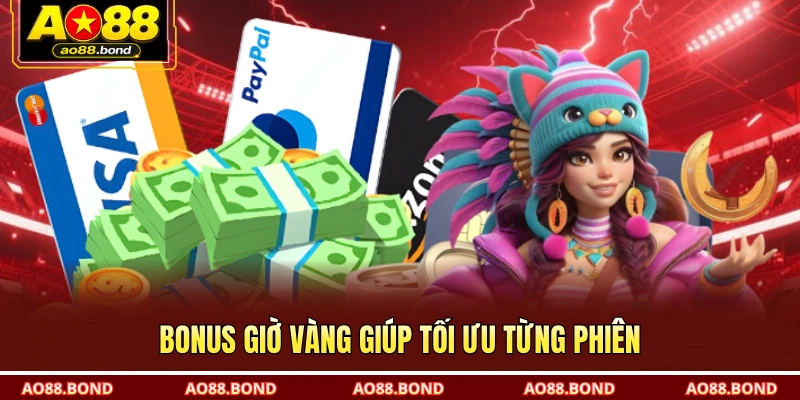 Bonus giờ vàng giúp tối ưu từng phiên