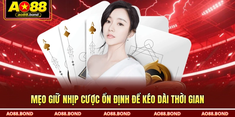 Mẹo giữ nhịp cược ổn định để kéo dài thời gian
