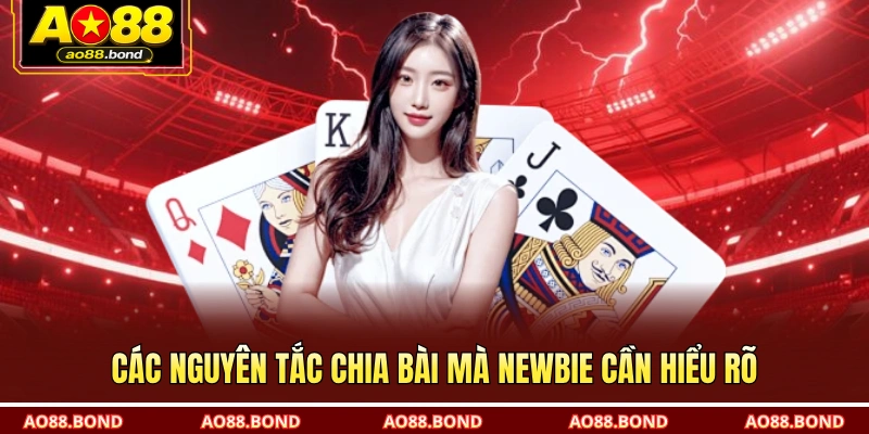 Các nguyên tắc chia bài mà newbie cần hiểu rõ