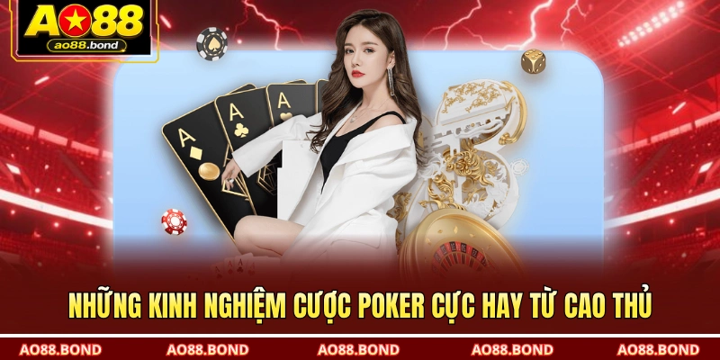 Những kinh nghiệm cược Poker cực hay từ cao thủ