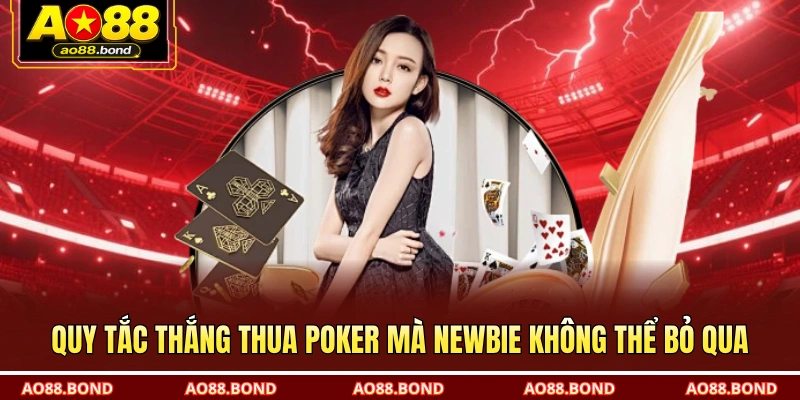 Quy tắc thắng thua Poker mà newbie không thể bỏ qua