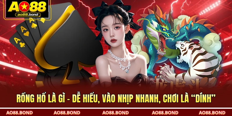 Rồng hổ là gì – dễ hiểu, vào nhịp nhanh, chơi là dính