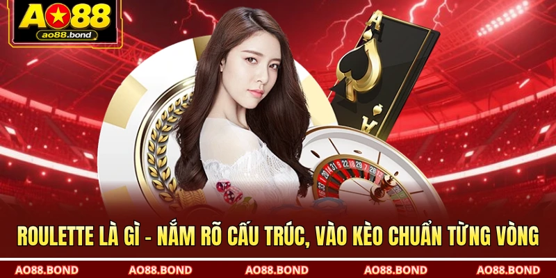Roulette là gì – Nắm rõ cấu trúc, vào kèo chuẩn từng vòng