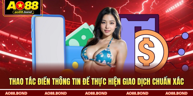 Thao tác điền thông tin để thực hiện giao dịch chuẩn xác