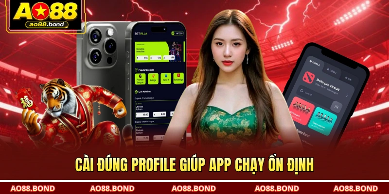 Cài đúng profile giúp app chạy ổn định