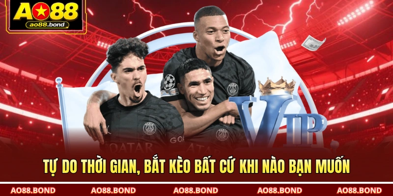 Tự do thời gian, bắt kèo bất cứ khi nào bạn muốn