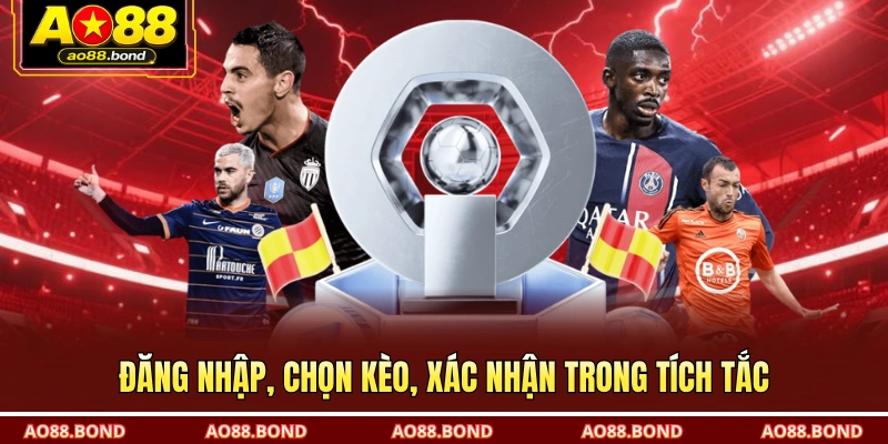 Đăng nhập, chọn kèo, xác nhận trong tích tắc.