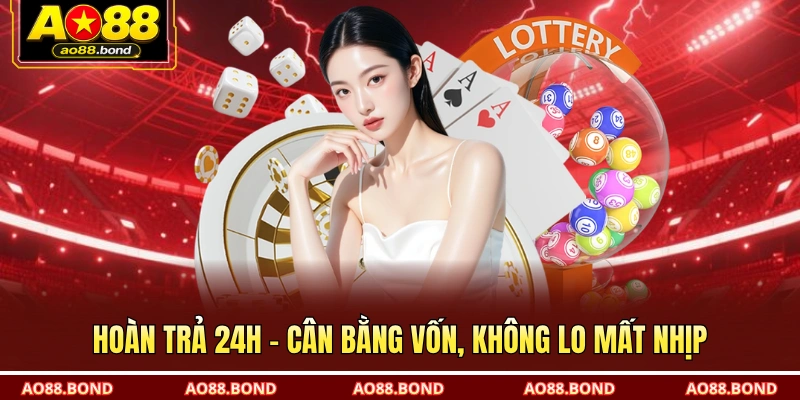 Hoàn trả 24h – Cân bằng vốn, không lo mất nhịp
